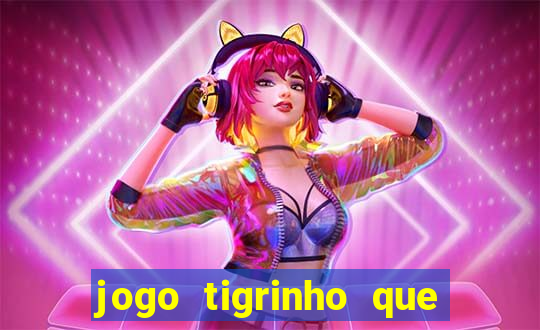 jogo tigrinho que da bonus no cadastro